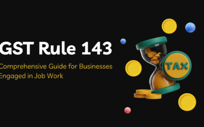 GST Rule 143: Comprehensive Guide for Businesses Engaged in Job Work