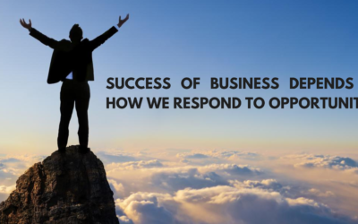 Success of Business Depends on How We Respond to Opportunities