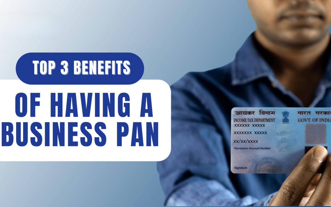 Top 3 Benefits of Having a Business PAN (Permanent Account Number) – YesToBoss Guide